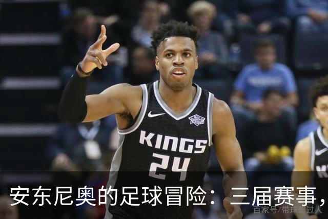 安东尼奥的足球冒险：三届赛事，风雨兼程只败日韩