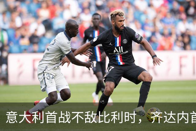 意大利首战不敌比利时，齐达内首秀喜忧参半