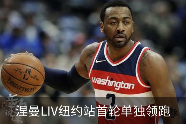 涅曼LIV纽约站首轮单独领跑