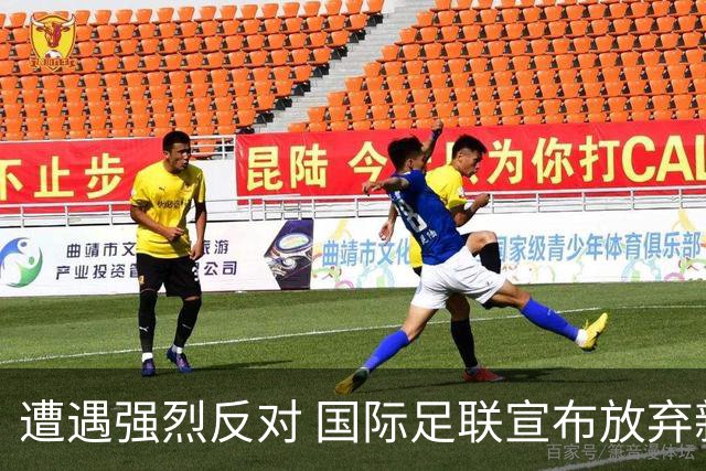 遭遇强烈反对 国际足联宣布放弃新商业提案